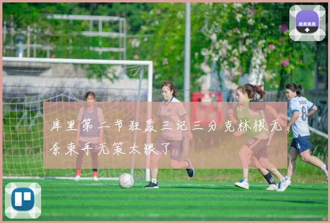 库里第二节狂轰三记三分克林根无奈束手无策太狠了