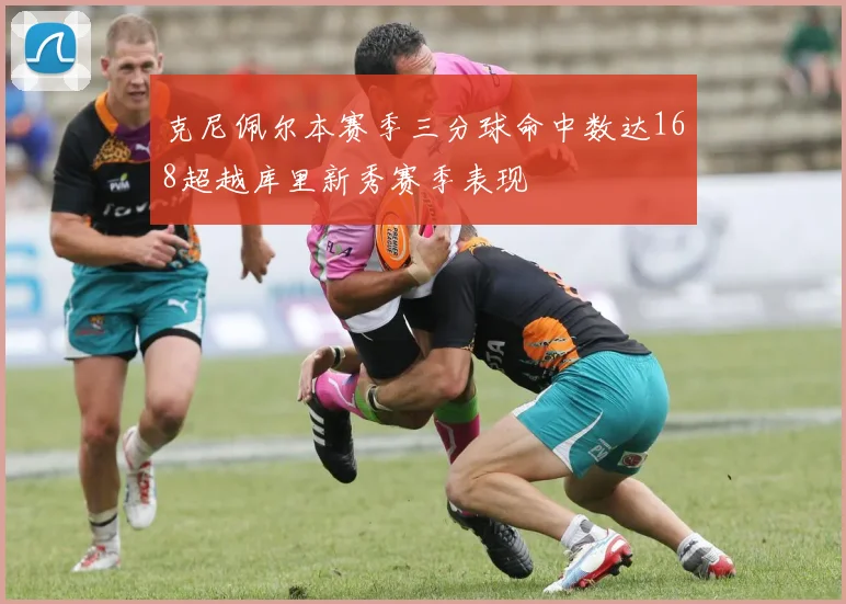 克尼佩尔本赛季三分球命中数达168超越库里新秀赛季表现