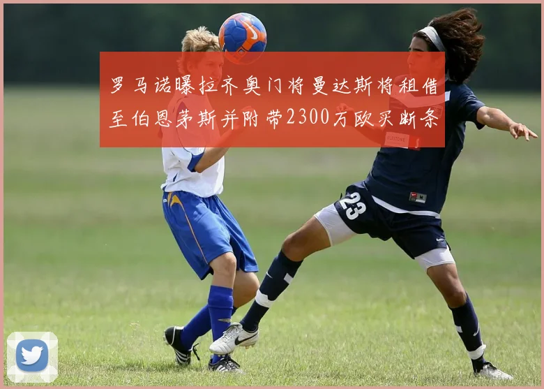 罗马诺曝拉齐奥门将曼达斯将租借至伯恩茅斯并附带2300万欧买断条款
