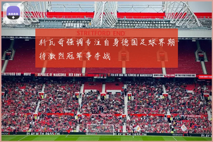 科瓦奇强调专注自身德国足球界期待激烈冠军争夺战