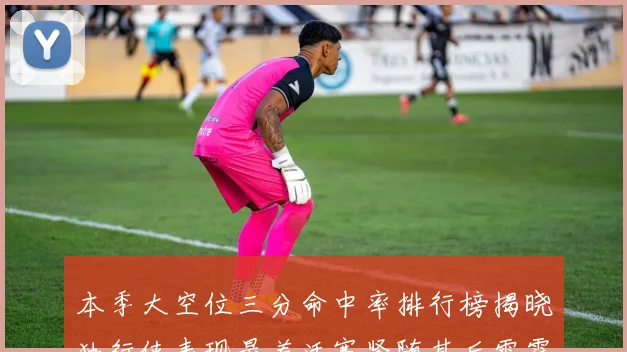 本季大空位三分命中率排行榜揭晓独行侠表现最差活塞紧随其后雷霆排名第九