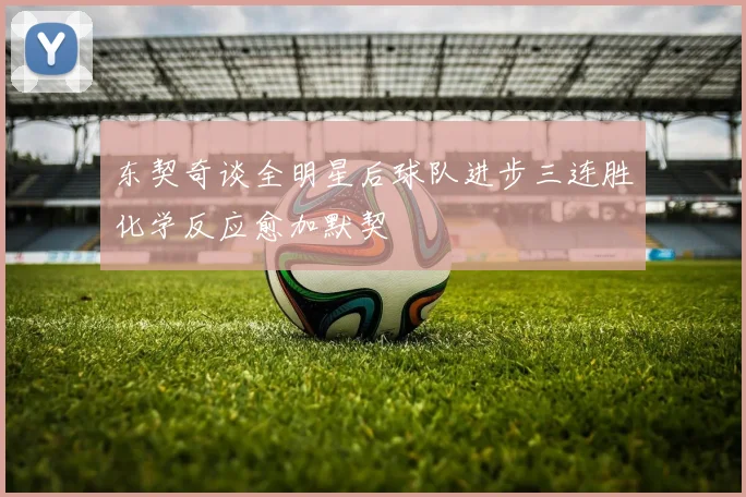 东契奇谈全明星后球队进步三连胜化学反应愈加默契